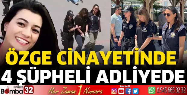 Özge cinayetinde 4 şüpheli adliyede