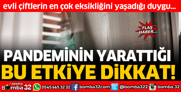 PANDEMİNİN YARATTIĞI BU ETKİYE DİKKAT