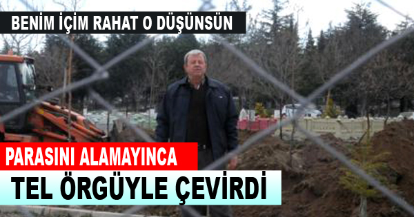 Parasını Alamayınca Mezarlığı Tel Örgüyle Kapattı