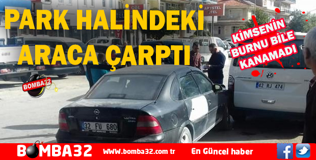 PARK HALİNDEKİ ARACA ÇARPTI 