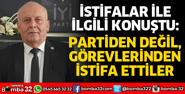 PARTİDEN DEĞİL GÖREVLERİNDEN İSTİFA ETTİLER