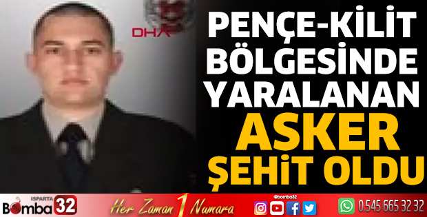 Pençe-Kilit bölgesinde yaralanan asker şehit oldu