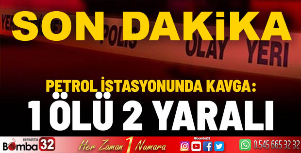 PETROL İSTASYONUNDA KAVGA 1 ÖLÜ 2 YARALI