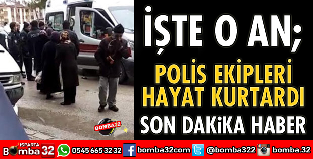 POLİS EKİPLERİ HAYAT KURTARDI