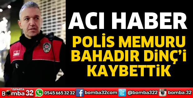Polis Memuru Bahadır Dinç vefat etti
