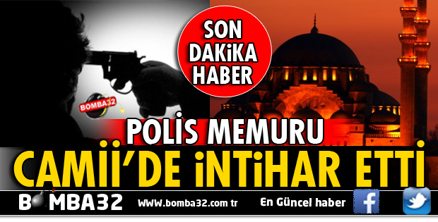 POLİS MEMURU CAMİİDE İNTİHAR ETTİ