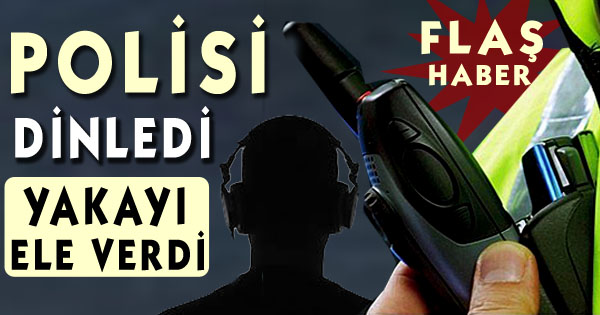 Polis Telsizi Dinleyen Şahıs Yakayı Ele Verdi!