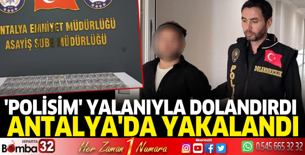 'Polisim' yalanıyla dolandırdı, Antalya'da yakalandı