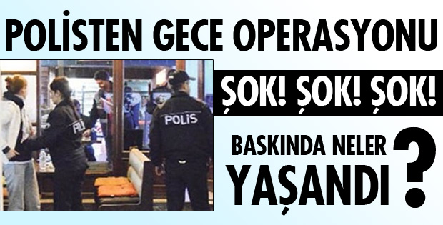 POLİSTEN ŞOK BASKIN!
