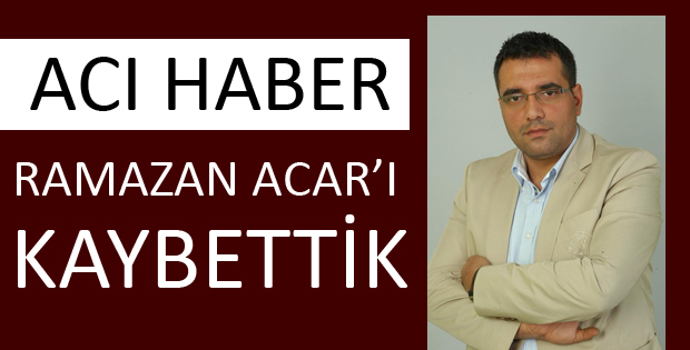 RAMAZAN ACAR HAYATINI KAYBETTİ