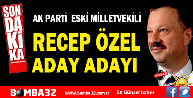 Recep Özel Aday Adayı yolunda 