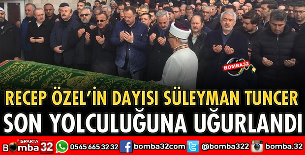 RECEP ÖZEL'İN DAYISI SON YOLCULUĞUNA UĞURLANDI