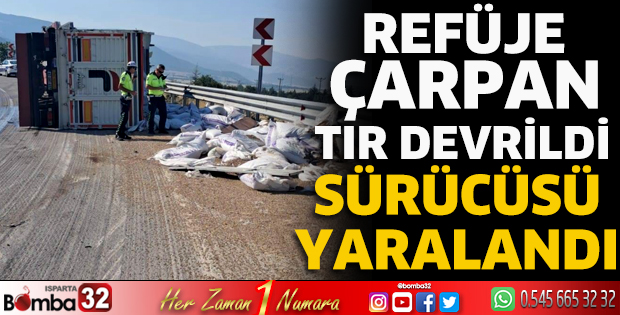 Refüje çarpan TIR devrildi sürücüsü yaralandı