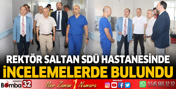 Rektör Saltan SDÜ Hastanesinde incelemelerde bulundu