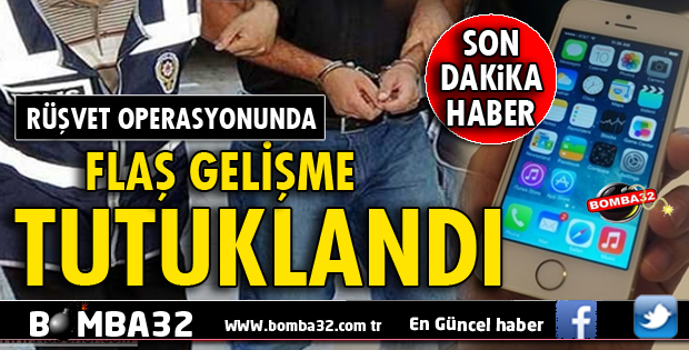 RÜŞVET OPERASYONUNDA FLAŞ GELİŞME