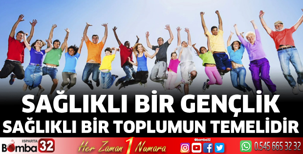 Sağlıklı bir gençlik, sağlıklı bir toplumun temelidir