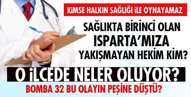 SAĞLIKTA BİRİNCİ OLAN ISPARTA'MIZA YAKIŞMAYAN HEKİM