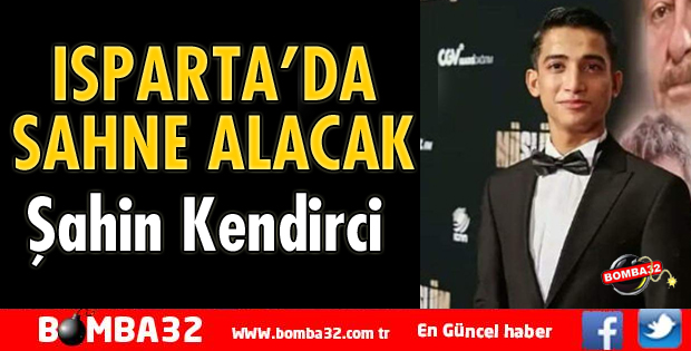 ŞAHİN KENDİRCİ ISPARTA'YA GELECEK