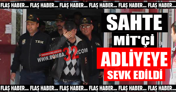 Sahte MİT'çi adliyeye sevk edildi