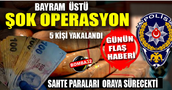 SAHTE PARA OPERASYONU!