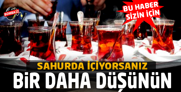 SAHURDA İÇİYORSANIZ BİR DAHA DÜŞÜNÜN 