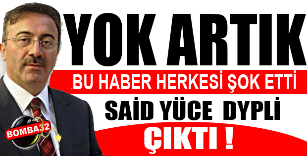 SAİD YÜCE DYP'Lİ ÇIKTI...