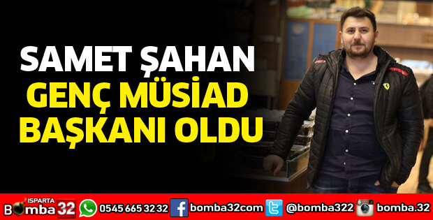 SAMET ŞAHAN GENÇ MÜSİAD BAŞKANI OLDU