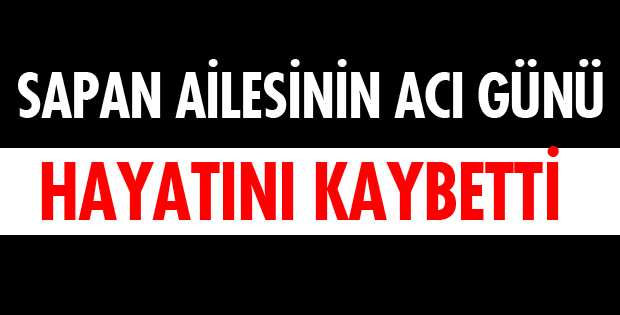 SAPAN AİLESİNİN ACI GÜNÜ