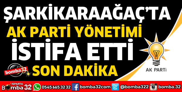 ŞARKİKARAAĞAÇ'TA AK PARTİ YÖNETİMİ İSTİFA ETTİ