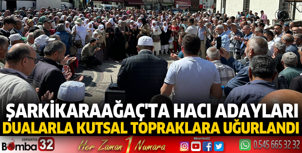 Şarkikaraağaç'ta hacı adayları dualarla kutsal topraklara uğurlandı