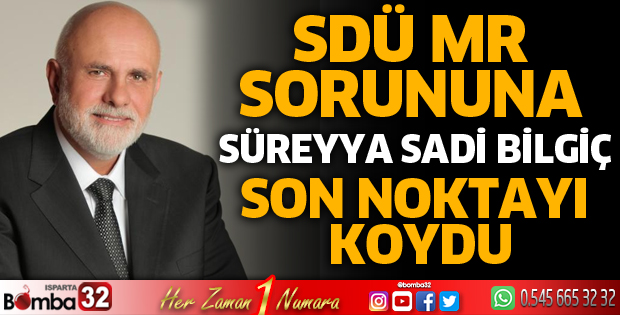 SDÜ MR sorununa Süreyya Sadi Bilgiç son noktayı koydu