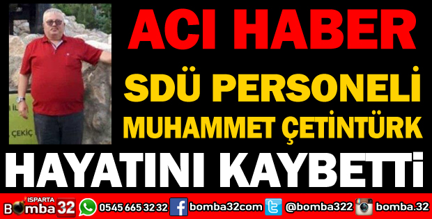 SDÜ PERSONELİ MUHAMMET ÇETİNTÜRK HAYATINI KAYBETTİ