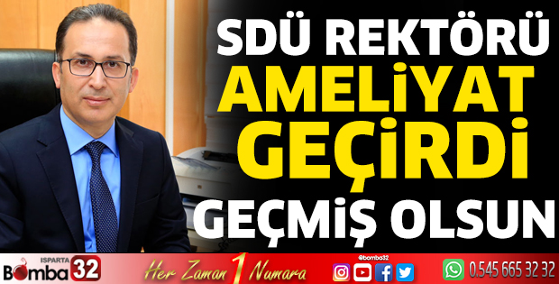 SDÜ rektörü ameliyat geçirdi