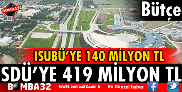 SDÜ’YE 419 MİLYON TL, ISUBÜ’YE 140 MİLYON TL BÜTÇE