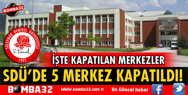 SDÜ'DE 5 MERKEZ KAPATILDI