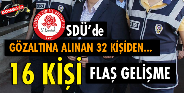 SDÜ'DE GÖZALTINA ALINAN 16 KİŞİNİN İŞLEMLERİ TAMAMLANDI