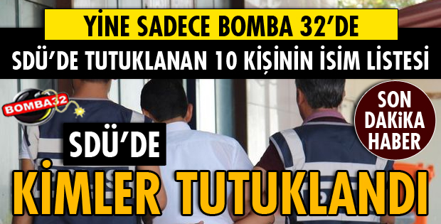SDÜ'DE KİMLER TUTUKLANDI! İŞTE LİSTESİ