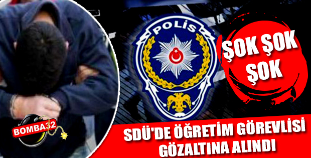SDÜ'de öğretim görevlisi gözaltına alındı