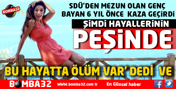 SDÜ'DEN MEZUN OLAN GENÇ BAYAN KAZADAN SONRA ÖLÜM VAR DEDİ VE 