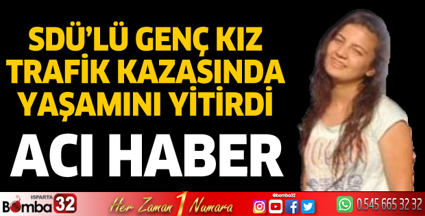 SDÜ'lü genç kız trafik kazasında yaşamını yitirdi