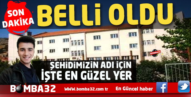 ŞEHİDİMİZİN ADI  VERİLECEĞİ YER BELLİ OLDU 
