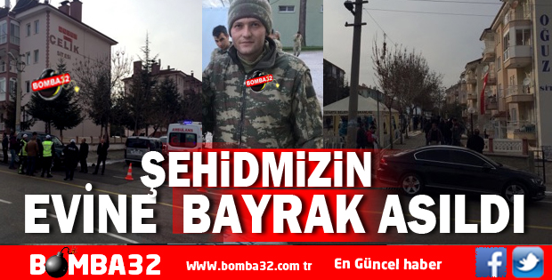 ŞEHİDİMİZİN EVİNE BAYRAK ASILDI 