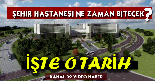 Şehir Hastanesi ne zaman bitecek
