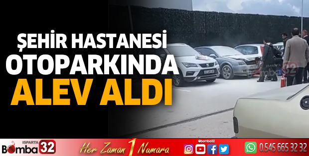 Şehir hastanesi otoparkında alev aldı