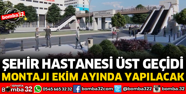 ŞEHİR HASTANESİ ÜST GEÇİDİN MONTAJI EKİM AYINDA YAPILACAK