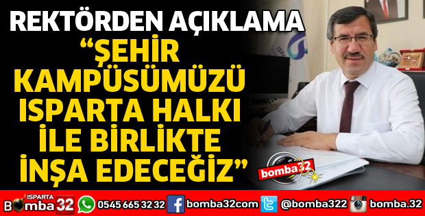 ŞEHİR KAMPÜSÜMÜZÜ ISPARTA HALKI İLE BİRLİKTE İNŞA EDECEĞİZ