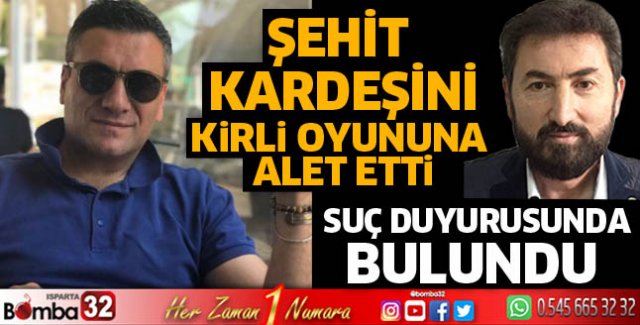Şehit kardeşini kirli oyununa alet etti