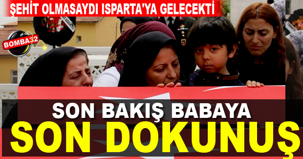 ŞEHİT OLMASAYDI ISPARTA'YA GELECEKTİ