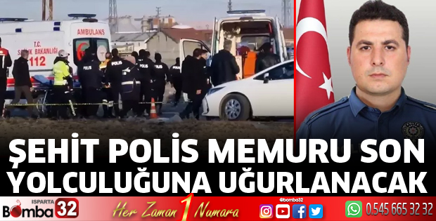 Şehit polis memuru Yalvaç’ta toprağa verilecek