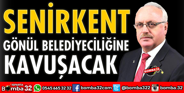 SENİRKENT GÖNÜL BELEDİYECİLİĞİNE KAVUŞACAK
